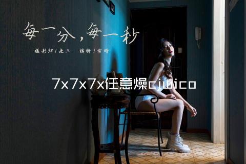 7x7x7x任意燥cjwico
